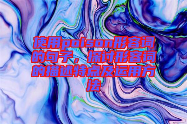 使用poison形容詞的句子，探討形容詞的描述特點(diǎn)及運(yùn)用方法