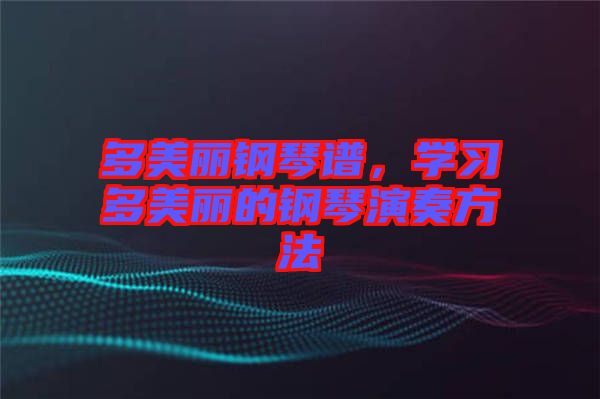 多美麗鋼琴譜，學(xué)習(xí)多美麗的鋼琴演奏方法