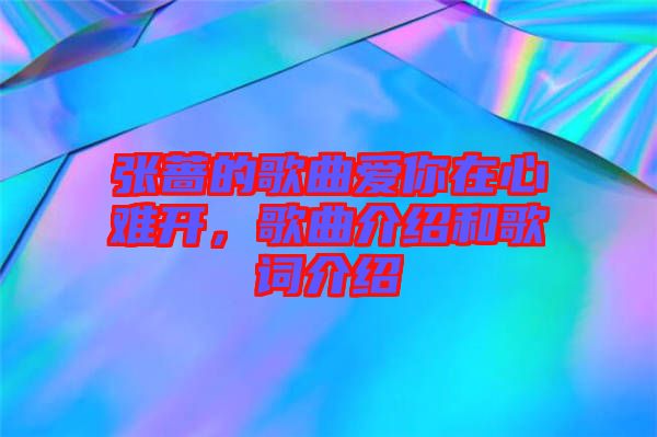 張薔的歌曲愛(ài)你在心難開，歌曲介紹和歌詞介紹