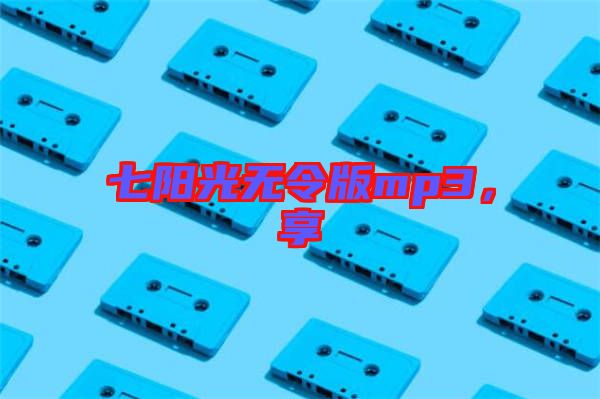 七陽光無令版mp3，享