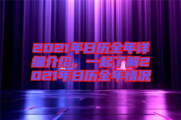 2021年日歷全年詳細介紹，一起了解2021年日歷全年情況