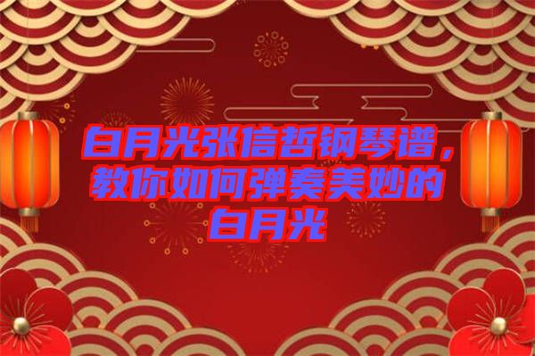 白月光張信哲鋼琴譜，教你如何彈奏美妙的白月光