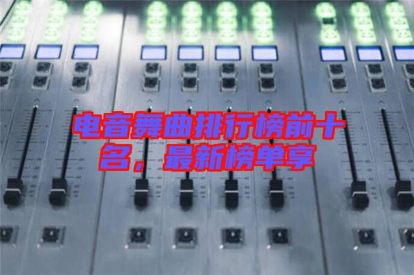 電音舞曲排行榜前十名，最新榜單享