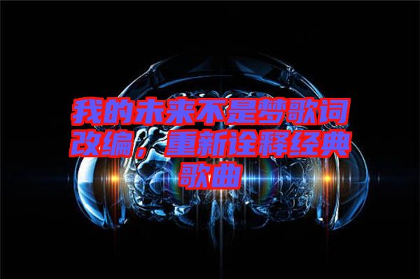 我的未來不是夢歌詞改編，重新詮釋經(jīng)典歌曲