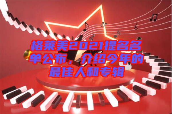 格萊美2021提名名單公布，介紹今年的最佳人和專輯