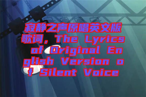 寂靜之聲原唱英文版歌詞，The Lyrics of Original English Version of Silent Voice