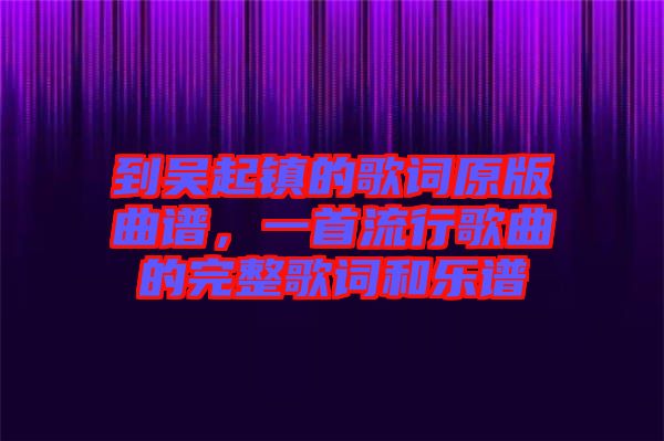 到吳起鎮(zhèn)的歌詞原版曲譜，一首流行歌曲的完整歌詞和樂(lè)譜