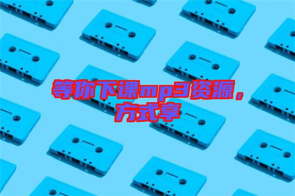 等你下課mp3資源，方式享