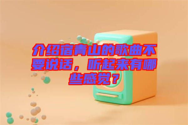 介紹宿青山的歌曲不要說話，聽起來有哪些感覺？