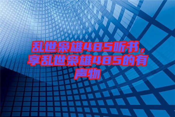 亂世梟雄485聽書，享亂世梟雄485的有聲物