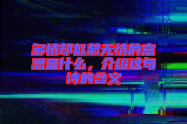 多情卻似總無情的意思是什么，介紹這句詩的含義