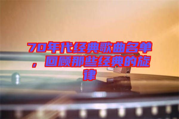 70年代經(jīng)典歌曲名單，回顧那些經(jīng)典的旋律