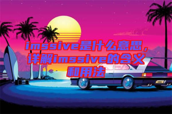 imssive是什么意思，詳解imssive的含義和用法