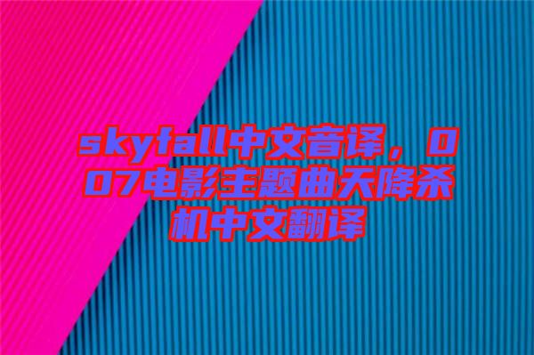 skyfall中文音譯，007電影主題曲天降殺機(jī)中文翻譯