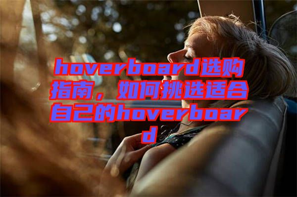 hoverboard選購(gòu)指南，如何挑選適合自己的hoverboard