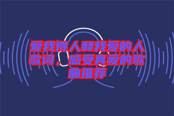 愛我得人和我愛的人歌詞，感受真愛的歌曲推薦