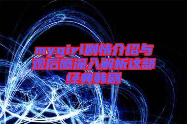 mygirl劇情介紹與觀(guān)后感深入解析這部經(jīng)典韓劇