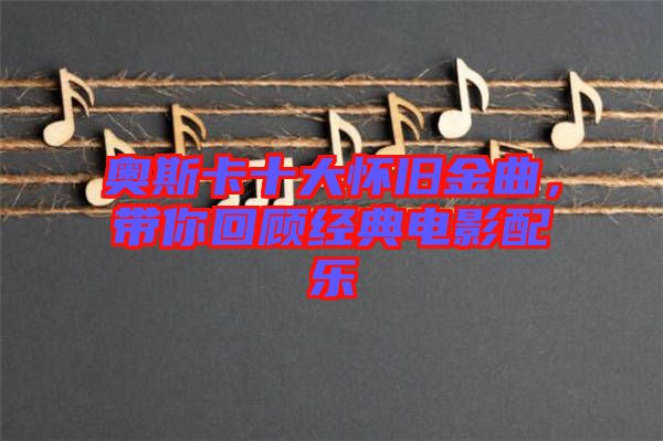 奧斯卡十大懷舊金曲，帶你回顧經(jīng)典電影配樂