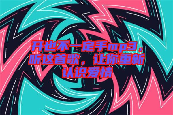 開也不一定手mp3，聽這首歌，讓你重新認(rèn)識(shí)愛情