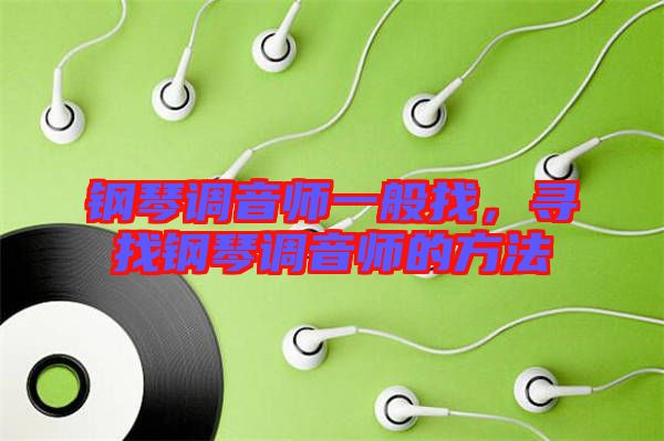 鋼琴調(diào)音師一般找，尋找鋼琴調(diào)音師的方法