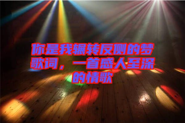 你是我輾轉(zhuǎn)反側(cè)的夢歌詞，一首感人至深的情歌