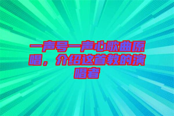 一聲號一聲心歌曲原唱，介紹這首教的演唱者