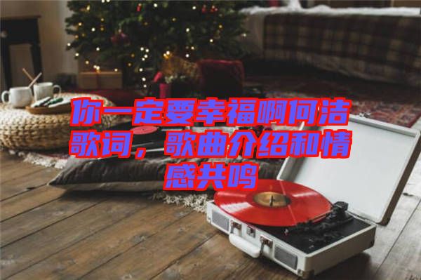 你一定要幸福啊何潔歌詞，歌曲介紹和情感共鳴