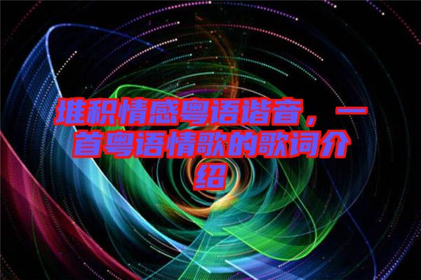 堆積情感粵語諧音，一首粵語情歌的歌詞介紹