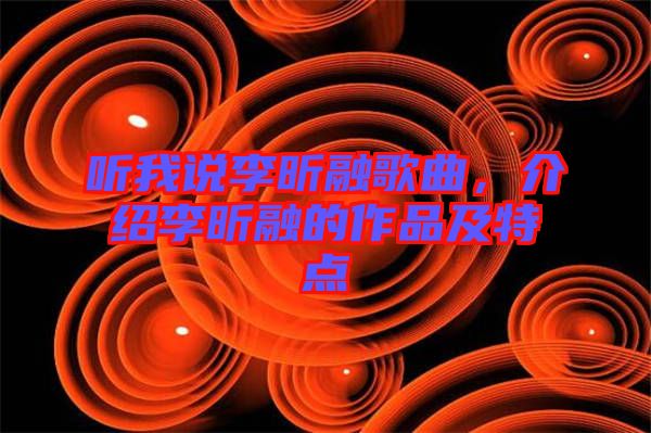 聽我說李昕融歌曲，介紹李昕融的作品及特點(diǎn)