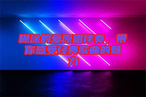 糊涂的愛原唱伴奏，帶你感受經(jīng)典歌曲的魅力