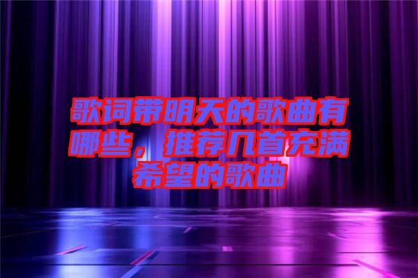 歌詞帶明天的歌曲有哪些，推薦幾首充滿希望的歌曲