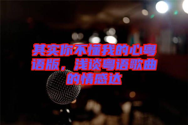 其實你不懂我的心粵語版，淺談粵語歌曲的情感達