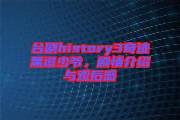 臺(tái)劇history3奇跡黑道少爺，劇情介紹與觀后感