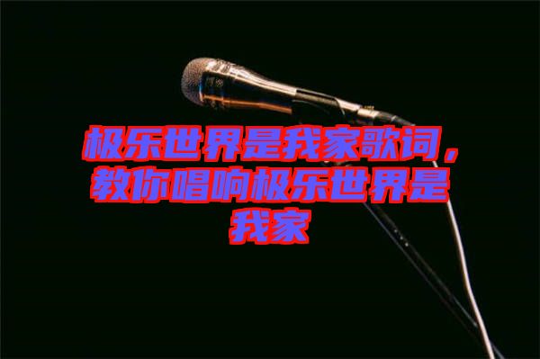 極樂(lè)世界是我家歌詞，教你唱響極樂(lè)世界是我家