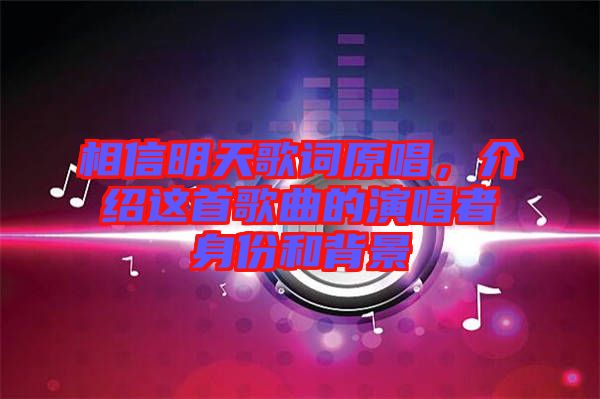 相信明天歌詞原唱，介紹這首歌曲的演唱者身份和背景