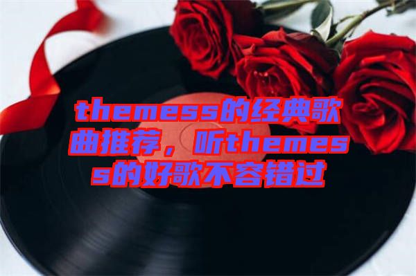 themess的經(jīng)典歌曲推薦，聽(tīng)themess的好歌不容錯(cuò)過(guò)