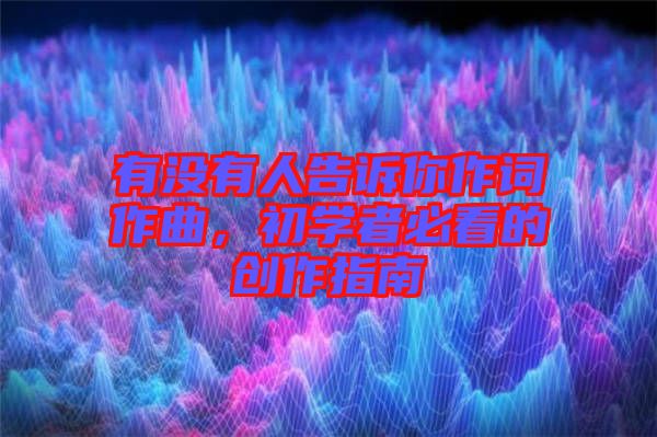 有沒有人告訴你作詞作曲，初學(xué)者必看的創(chuàng)作指南