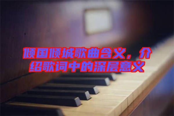 傾國傾城歌曲含義，介紹歌詞中的深層意義