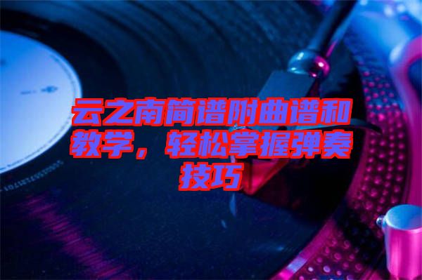 云之南簡(jiǎn)譜附曲譜和教學(xué)，輕松掌握彈奏技巧