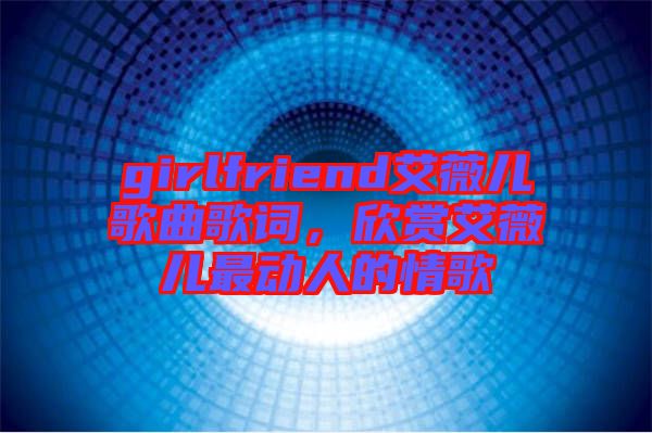 girlfriend艾薇兒歌曲歌詞，欣賞艾薇兒最動人的情歌