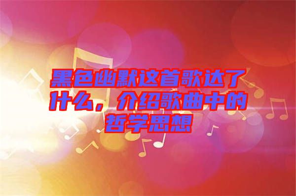 黑色幽默這首歌達(dá)了什么，介紹歌曲中的哲學(xué)思想