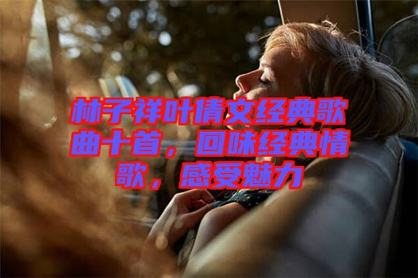 林子祥葉倩文經(jīng)典歌曲十首，回味經(jīng)典情歌，感受魅力