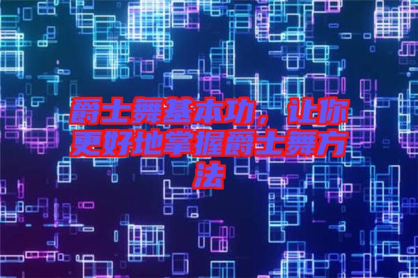 爵士舞基本功，讓你更好地掌握爵士舞方法