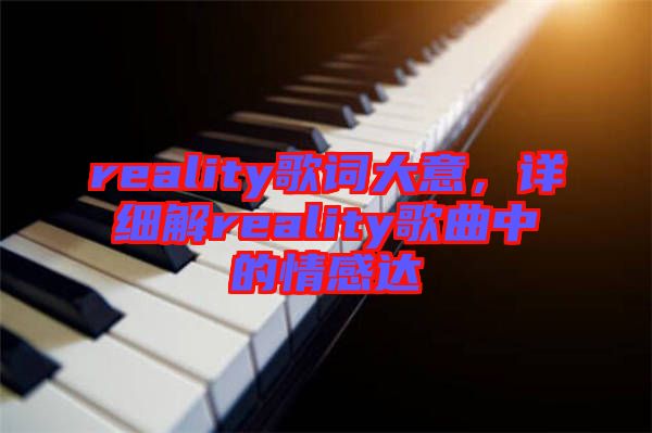 reality歌詞大意，詳細(xì)解reality歌曲中的情感達(dá)