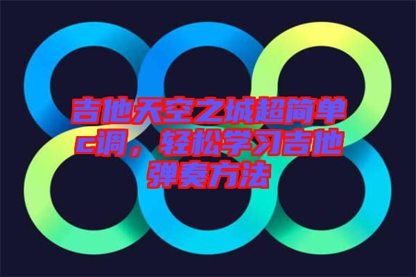 吉他天空之城超簡單c調(diào)，輕松學習吉他彈奏方法