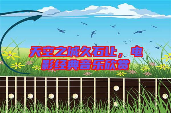 天空之城久石讓，電影經典音樂欣賞