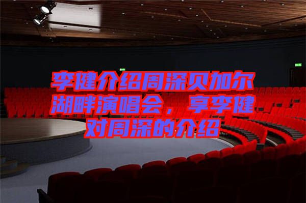 李健介紹周深貝加爾湖畔演唱會(huì)，享李健對周深的介紹