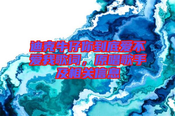 迪克牛仔你到底愛不愛我歌詞，原唱歌手及相關(guān)信息