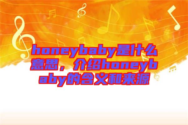 honeybaby是什么意思，介紹honeybaby的含義和來源