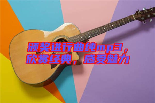 頒獎進(jìn)行曲純mp3，欣賞經(jīng)典，感受魅力